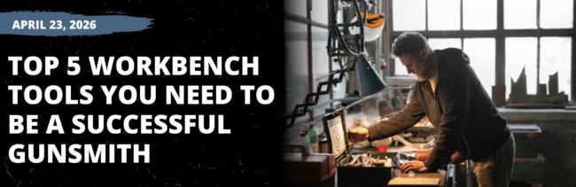 Top 5 Workbench Tools You Need to be a Successful Gunsmith