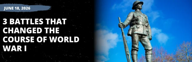 3 Battles That Changed the Course of World War I